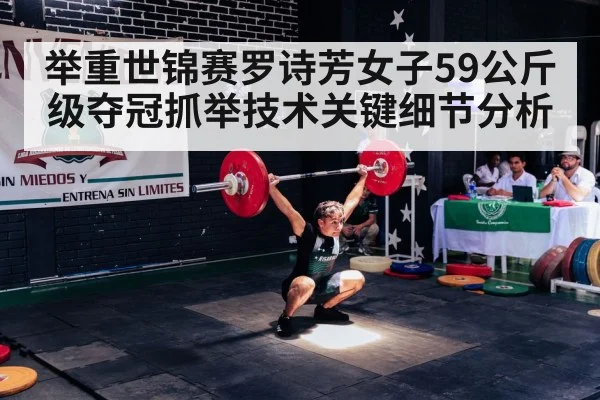 举重世锦赛罗诗芳女子59公斤级夺冠抓举技术关键细节分析
